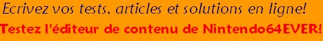 Ecrivez vos tests, articles et solutions en ligne sur Nintendo64EVER!